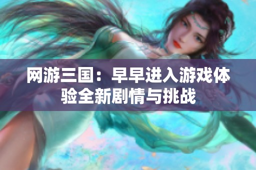 网游三国：早早进入游戏体验全新剧情与挑战