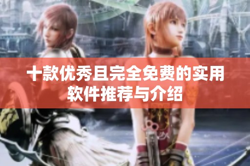 十款优秀且完全免费的实用软件推荐与介绍