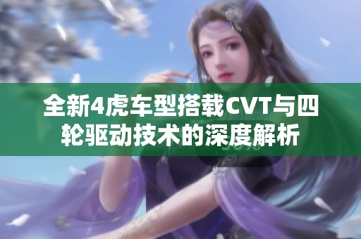 全新4虎车型搭载CVT与四轮驱动技术的深度解析