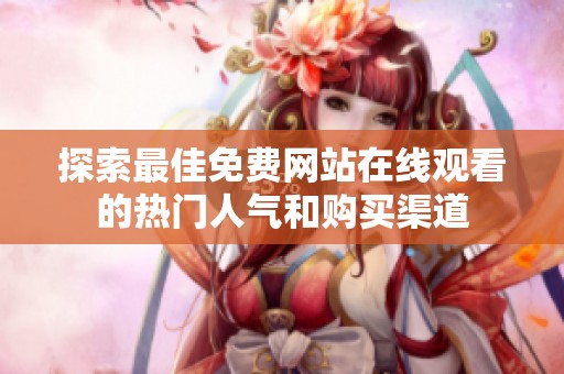 探索最佳免费网站在线观看的热门人气和购买渠道