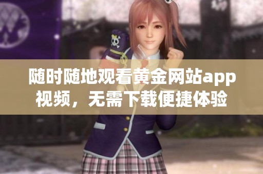 随时随地观看黄金网站app视频，无需下载便捷体验