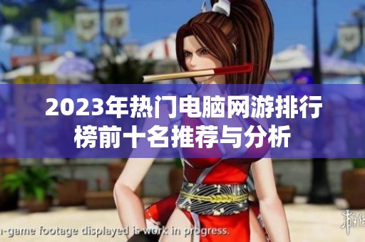 2023年热门电脑网游排行榜前十名推荐与分析
