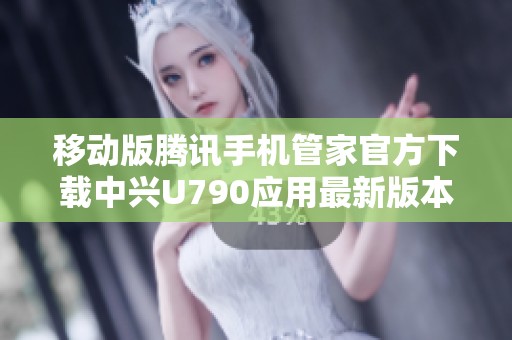 移动版腾讯手机管家官方下载中兴U790应用最新版本