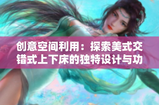 创意空间利用：探索美式交错式上下床的独特设计与功能