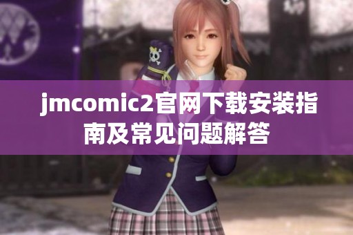  jmcomic2官网下载安装指南及常见问题解答