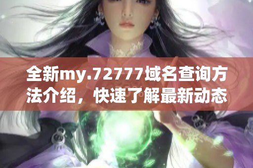全新my.72777域名查询方法介绍，快速了解最新动态