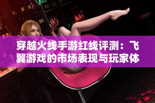 穿越火线手游红线评测：飞翼游戏的市场表现与玩家体验分析