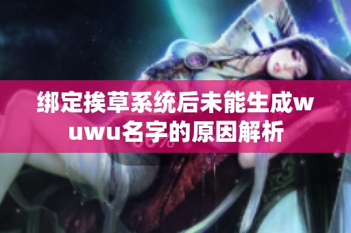 绑定挨草系统后未能生成wuwu名字的原因解析