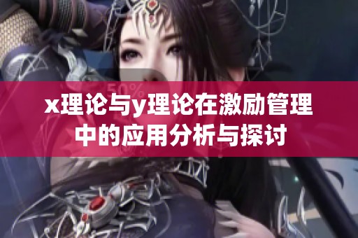x理论与y理论在激励管理中的应用分析与探讨