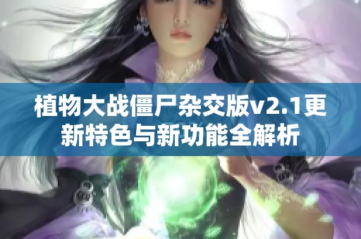 植物大战僵尸杂交版v2.1更新特色与新功能全解析