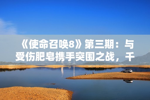 《使命召唤8》第三期：与受伤肥皂携手突围之战，千粉丝送祝福