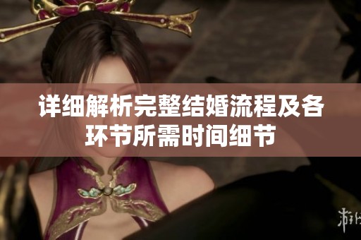 详细解析完整结婚流程及各环节所需时间细节
