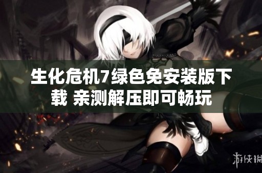 生化危机7绿色免安装版下载 亲测解压即可畅玩