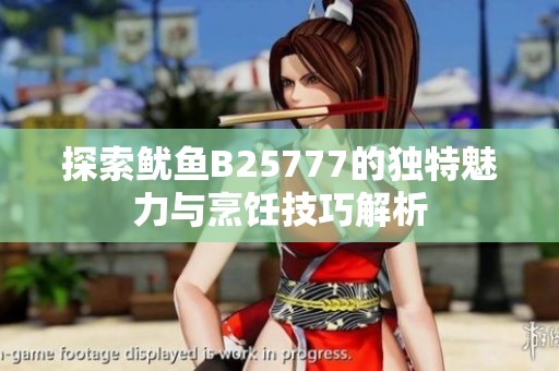 探索鱿鱼B25777的独特魅力与烹饪技巧解析