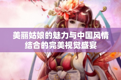 美丽姑娘的魅力与中国风情结合的完美视觉盛宴