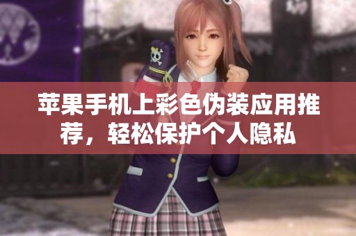 苹果手机上彩色伪装应用推荐，轻松保护个人隐私