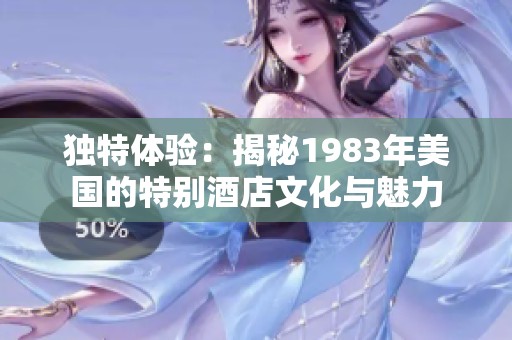 独特体验：揭秘1983年美国的特别酒店文化与魅力