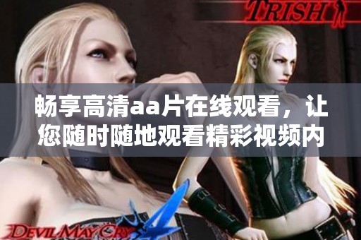 畅享高清aa片在线观看，让您随时随地观看精彩视频内容