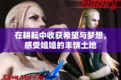 在耕耘中收获希望与梦想，感受姐姐的丰饶土地