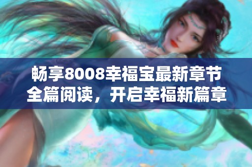 畅享8008幸福宝最新章节全篇阅读，开启幸福新篇章