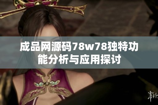 成品网源码78w78独特功能分析与应用探讨