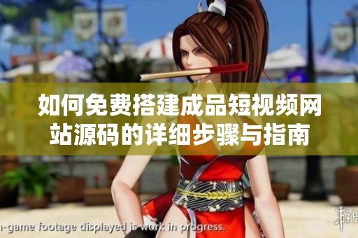 如何免费搭建成品短视频网站源码的详细步骤与指南
