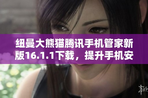 纽曼大熊猫腾讯手机管家新版16.1.1下载，提升手机安全与性能
