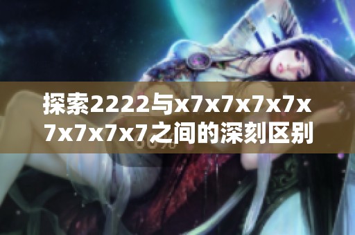 探索2222与x7x7x7x7x7x7x7x7之间的深刻区别与联系