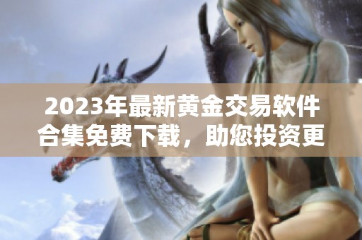 2023年最新黄金交易软件合集免费下载，助您投资更轻松