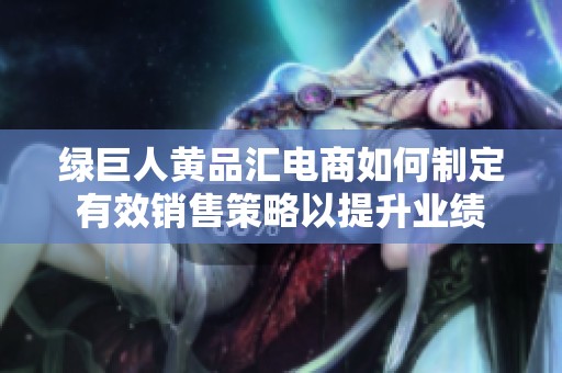 绿巨人黄品汇电商如何制定有效销售策略以提升业绩