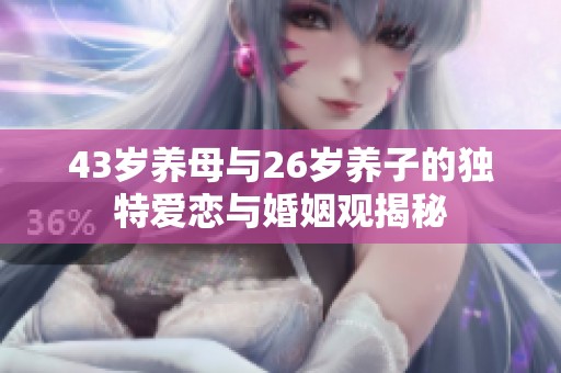 43岁养母与26岁养子的独特爱恋与婚姻观揭秘