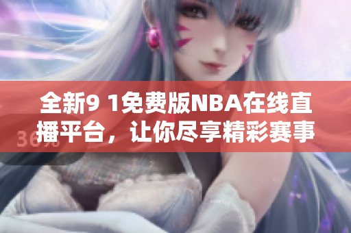 全新9 1免费版NBA在线直播平台，让你尽享精彩赛事