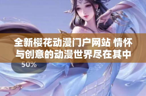 全新樱花动漫门户网站 情怀与创意的动漫世界尽在其中