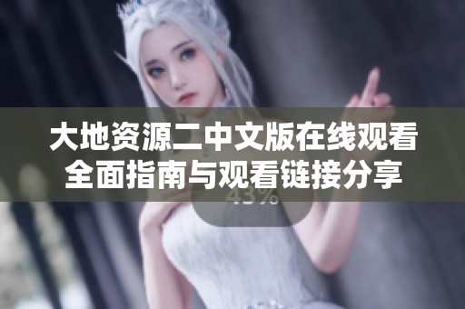 大地资源二中文版在线观看全面指南与观看链接分享
