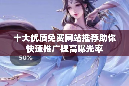 十大优质免费网站推荐助你快速推广提高曝光率
