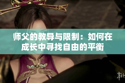 师父的教导与限制：如何在成长中寻找自由的平衡
