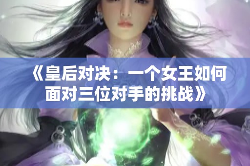 《皇后对决：一个女王如何面对三位对手的挑战》