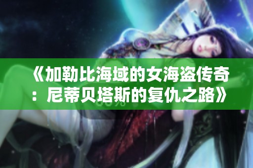 《加勒比海域的女海盗传奇：尼蒂贝塔斯的复仇之路》