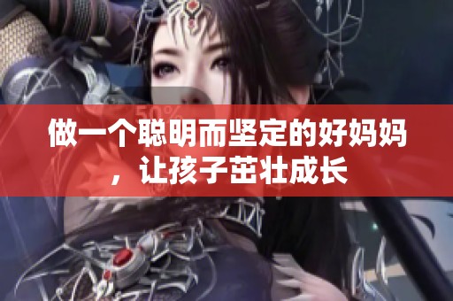 做一个聪明而坚定的好妈妈，让孩子茁壮成长