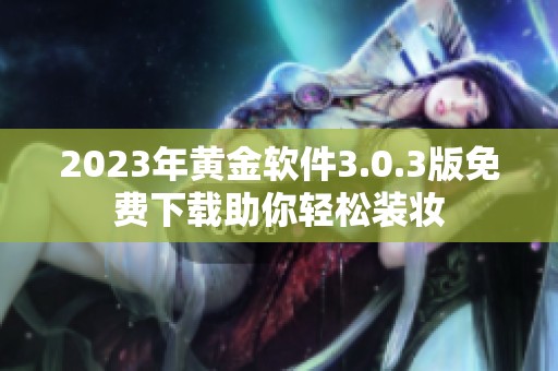 2023年黄金软件3.0.3版免费下载助你轻松装妆