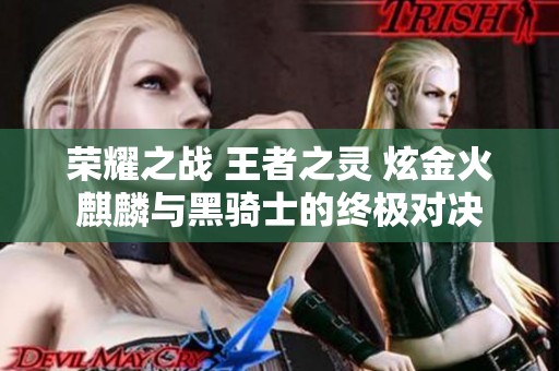 荣耀之战 王者之灵 炫金火麒麟与黑骑士的终极对决