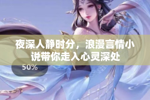 夜深人静时分，浪漫言情小说带你走入心灵深处