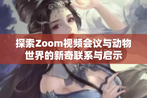 探索Zoom视频会议与动物世界的新奇联系与启示