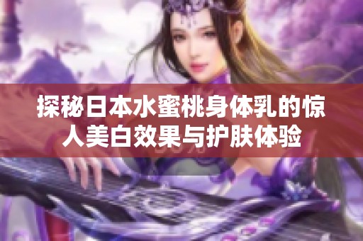 探秘日本水蜜桃身体乳的惊人美白效果与护肤体验