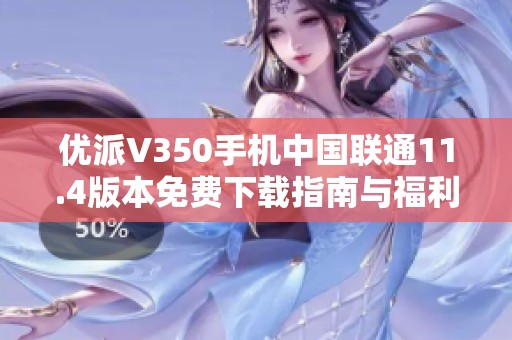 优派V350手机中国联通11.4版本免费下载指南与福利分析