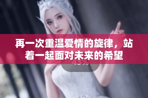 再一次重温爱情的旋律，站着一起面对未来的希望
