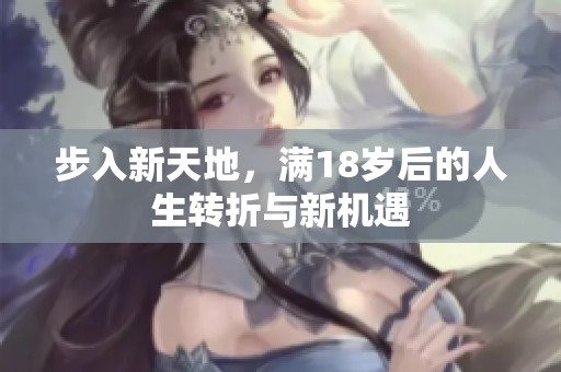 步入新天地，满18岁后的人生转折与新机遇