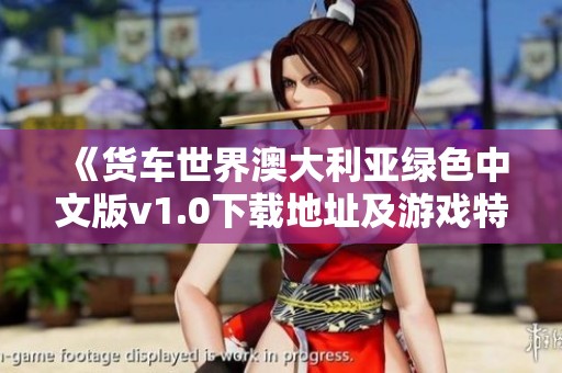 《货车世界澳大利亚绿色中文版v1.0下载地址及游戏特色解析》