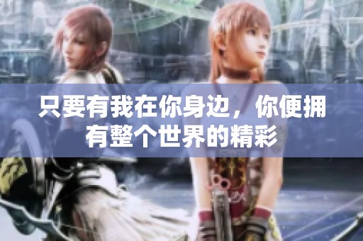 只要有我在你身边，你便拥有整个世界的精彩