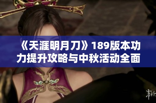 《天涯明月刀》189版本功力提升攻略与中秋活动全面解析